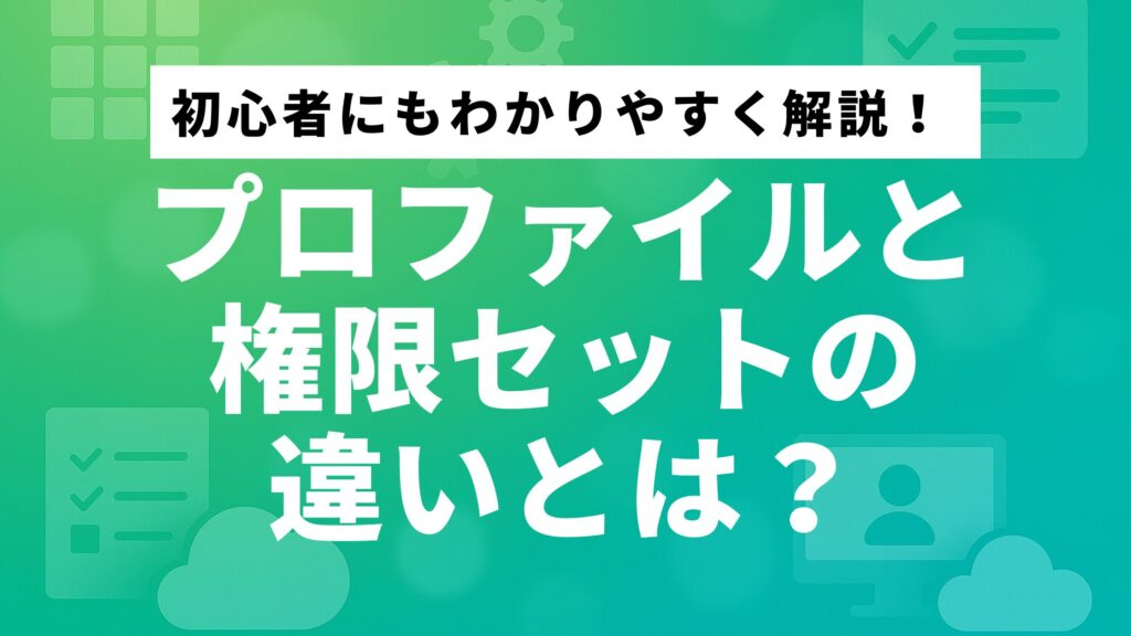 Salesforceのプロファイルと権限セットの違いとは?