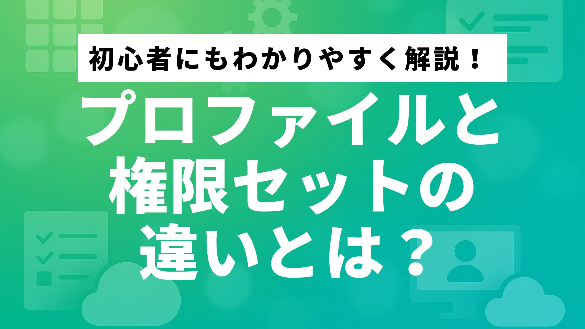 Salesforceのプロファイルと権限セットの違いとは？