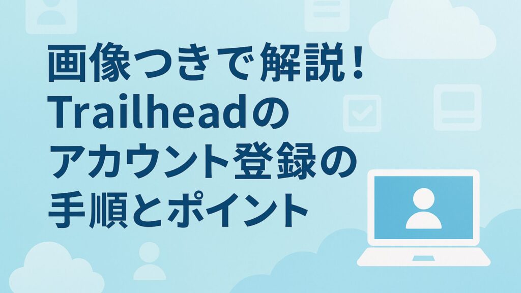画像つきで解説!Trailheadのアカウント登録の手順とポイント